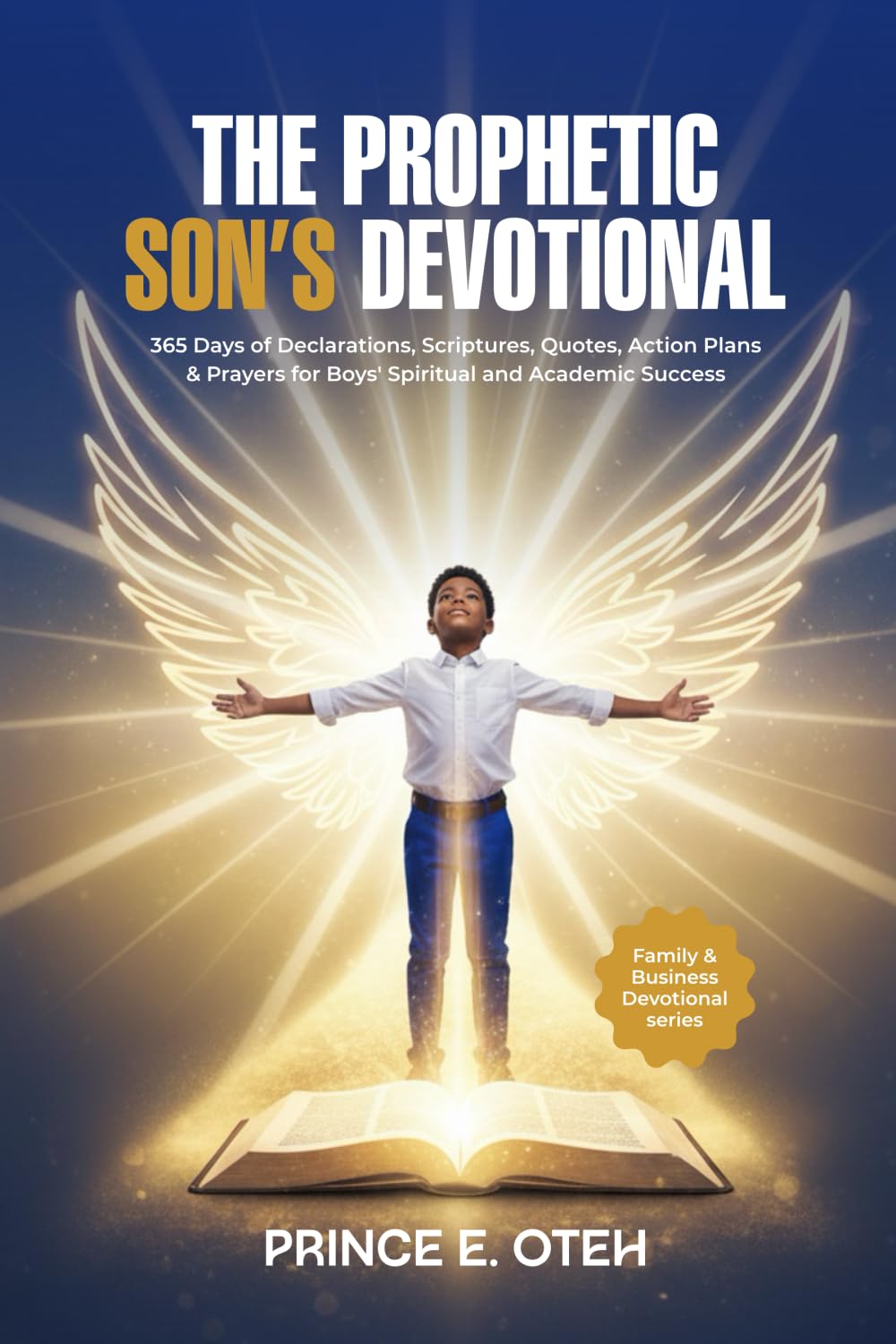The Prophetic Son's Devotional: 365 Days of Declarations, Scriptures, Quotes, Action Plans & Prayers for Boy's Spiritual and Academic Success