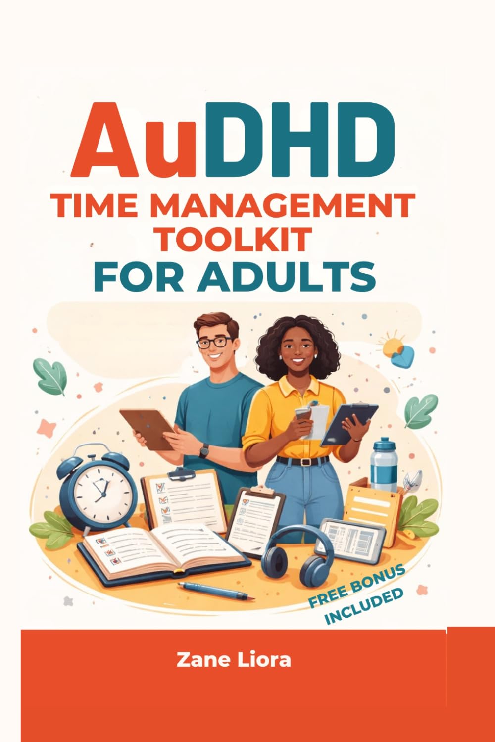 AuDHD Time Management Toolkit For Adults: The Ultimate Guide to Creating Routines, Managing Distractions, and Staying Productive Every Day