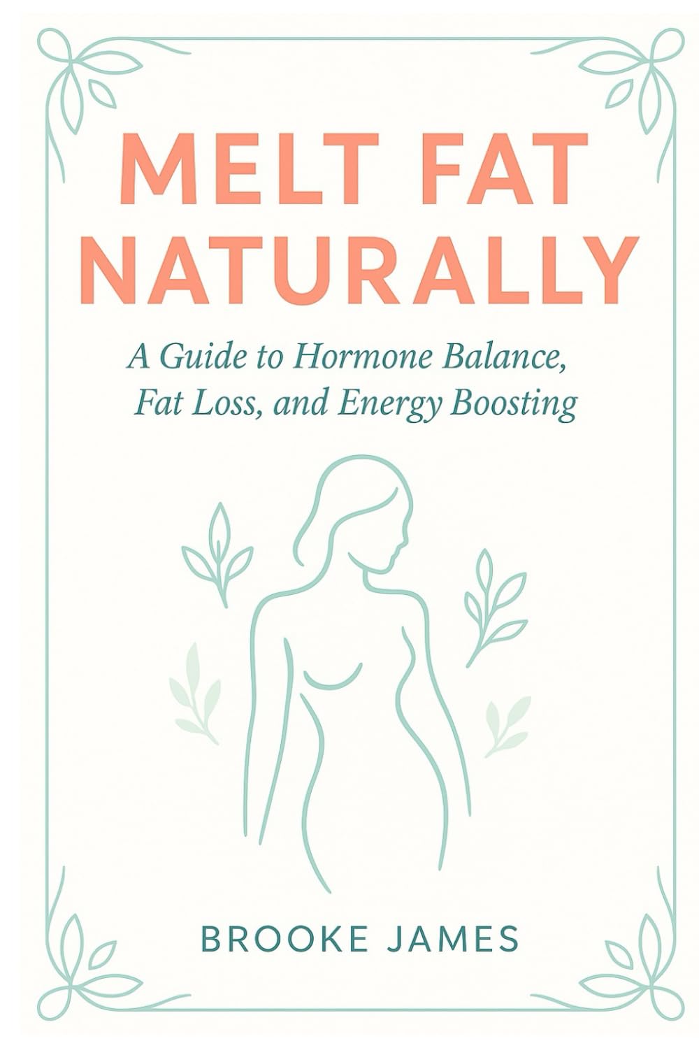 Melt Fat Naturally: A Guide To Hormone Balance, Fat Loss, And Energy Boosting