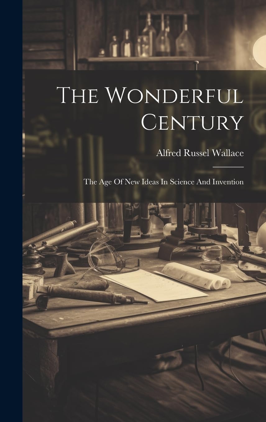 The Wonderful Century: The Age Of New Ideas In Science And Invention