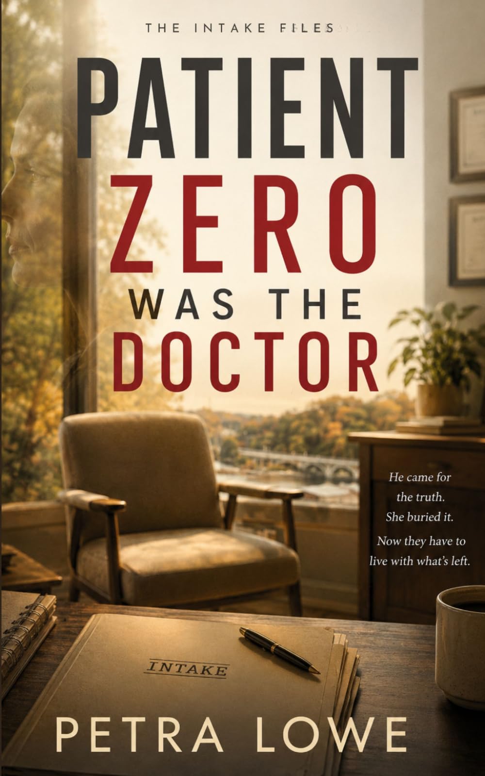 Patient Zero Was the Doctor: A Psychological Thriller (The Intake Files)