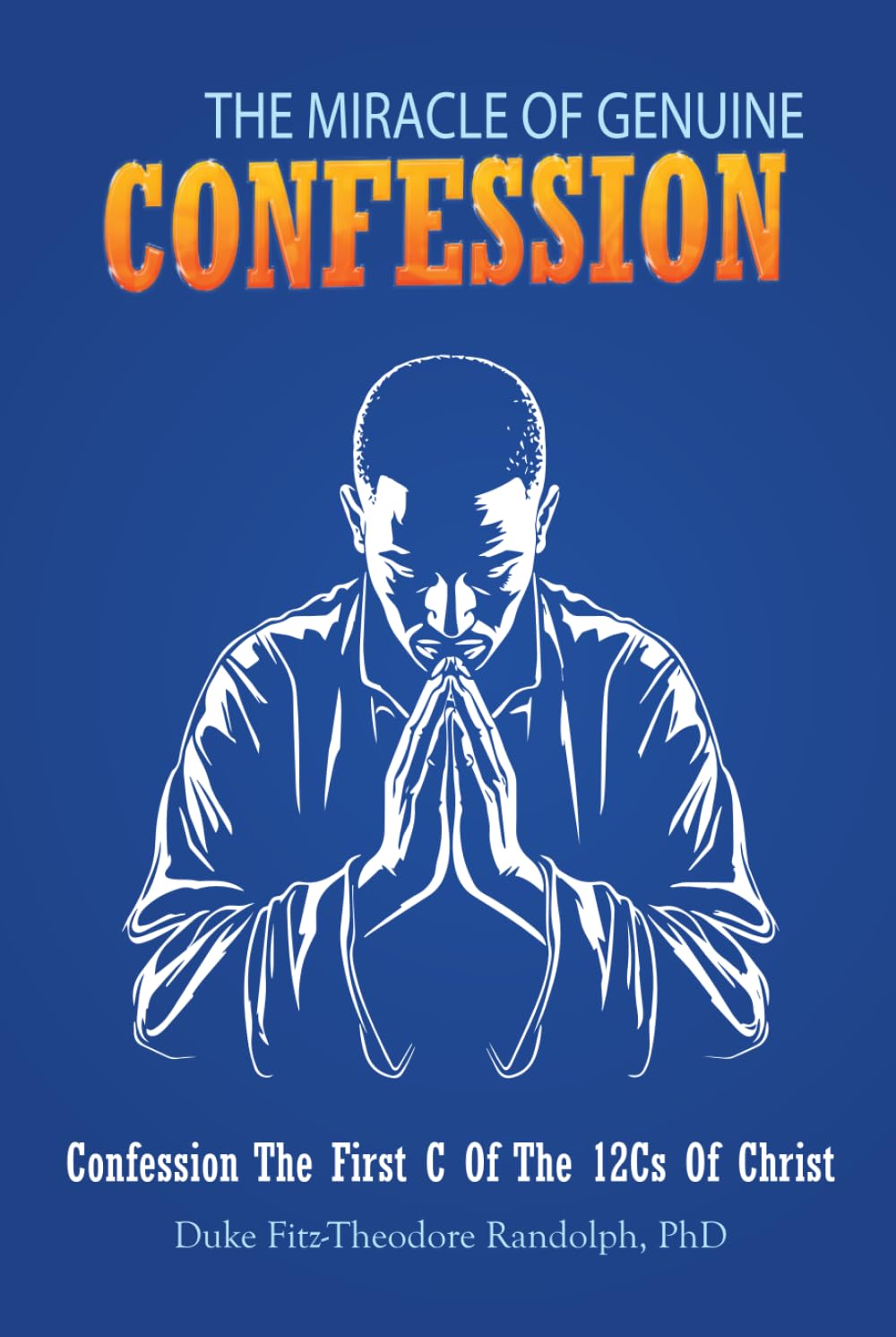 THE MIRACLE OF GENUINE CONFESSION: CONFESSION - The First C Of The 12Cs Of Christ