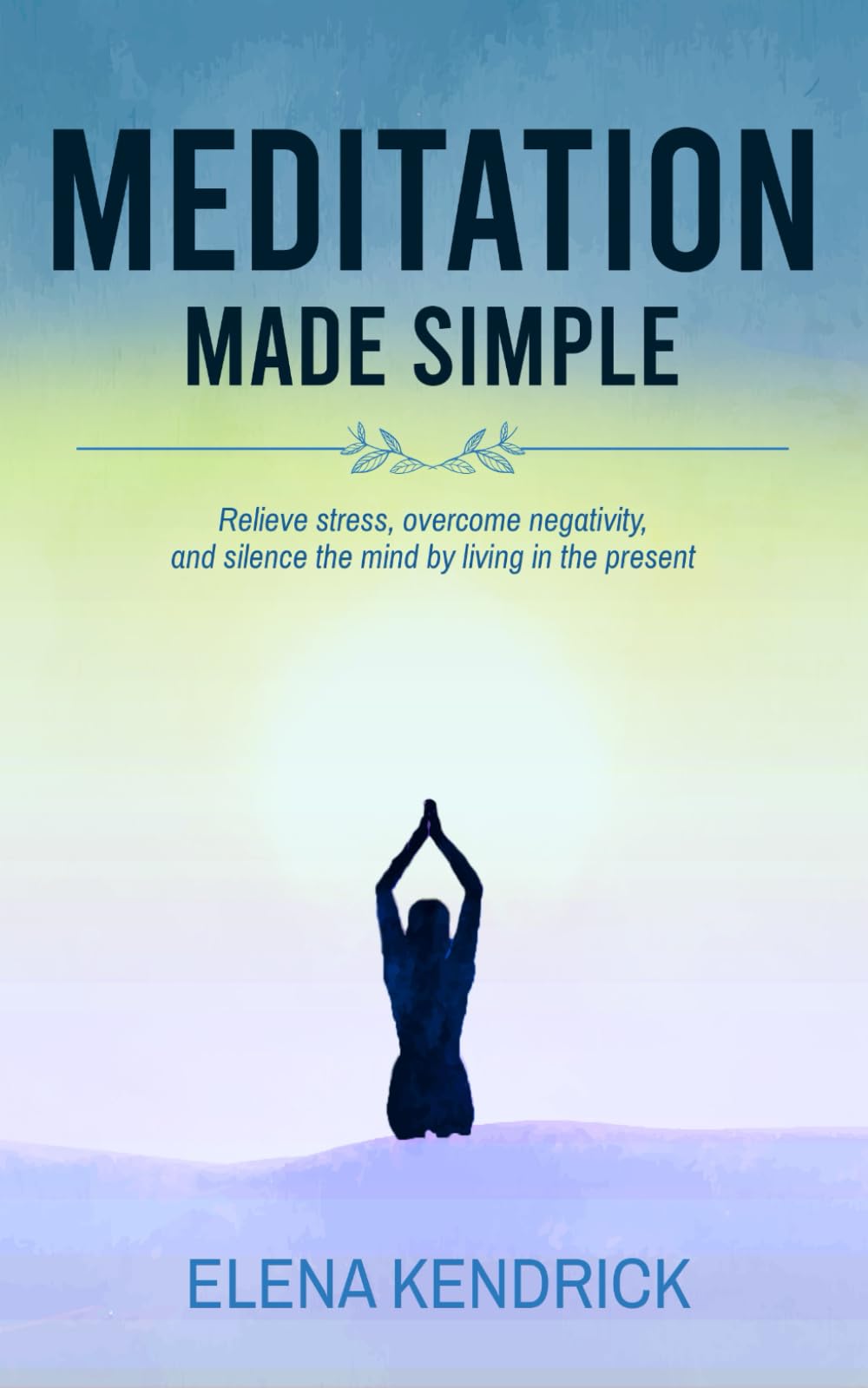 Meditation Made Simple: Relieve stress, overcome negativity and silence the mind by living in the present