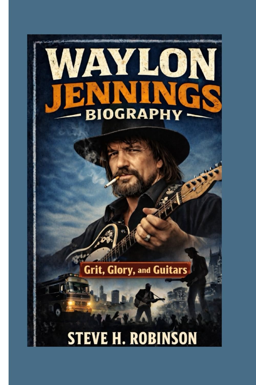 WAYLON JENNINGS BIOGRAPHY Grit, Glory, and Guitars: Grit, Glory, and Guitars