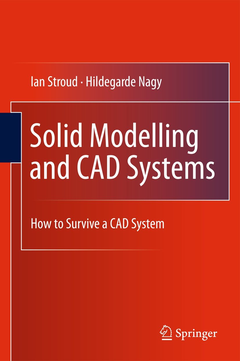 Solid Modelling and CAD Systems: How to Survive a CAD System