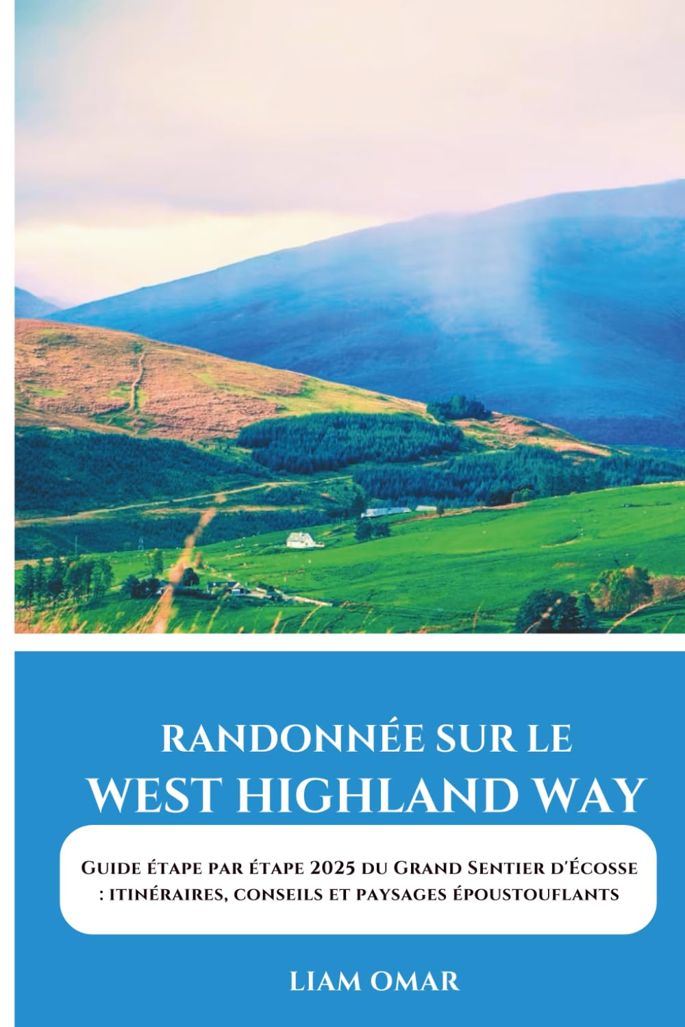 Randonnée sur le West Highland Way 2025: Guide étape par étape 2025 du Grand Sentier d'Écosse : itinéraires, conseils et paysages époustouflants