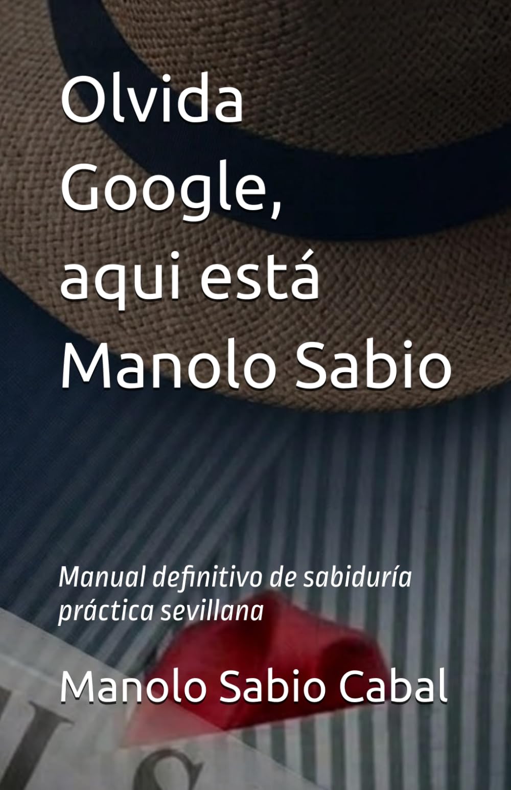 Olvida Google, aqui está Manolo Sabio: Manual definitivo de sabiduría práctica sevillana (HUMOR COSTUMBRISTA)