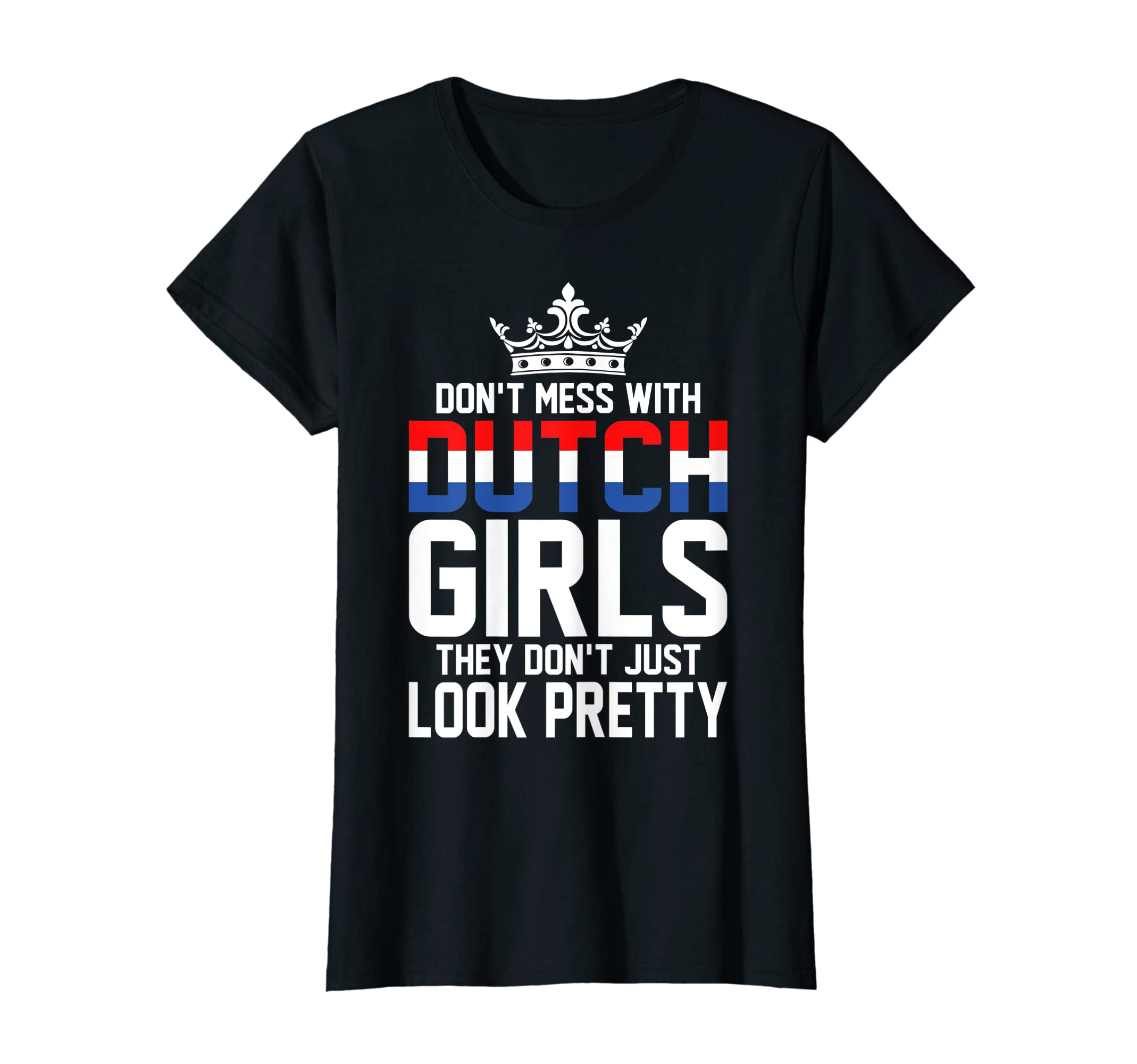 Dont Mess With Dutch Girls They Dont Just Look Pretty T-Shirt