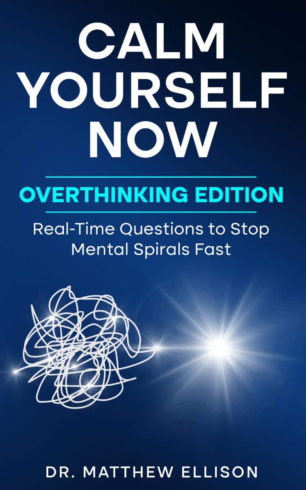 Calm Yourself Now - Overthinking Edition: Real-Time Questions to Stop Mental Spirals Fast (Anxiety Calm Yourself Now Series)