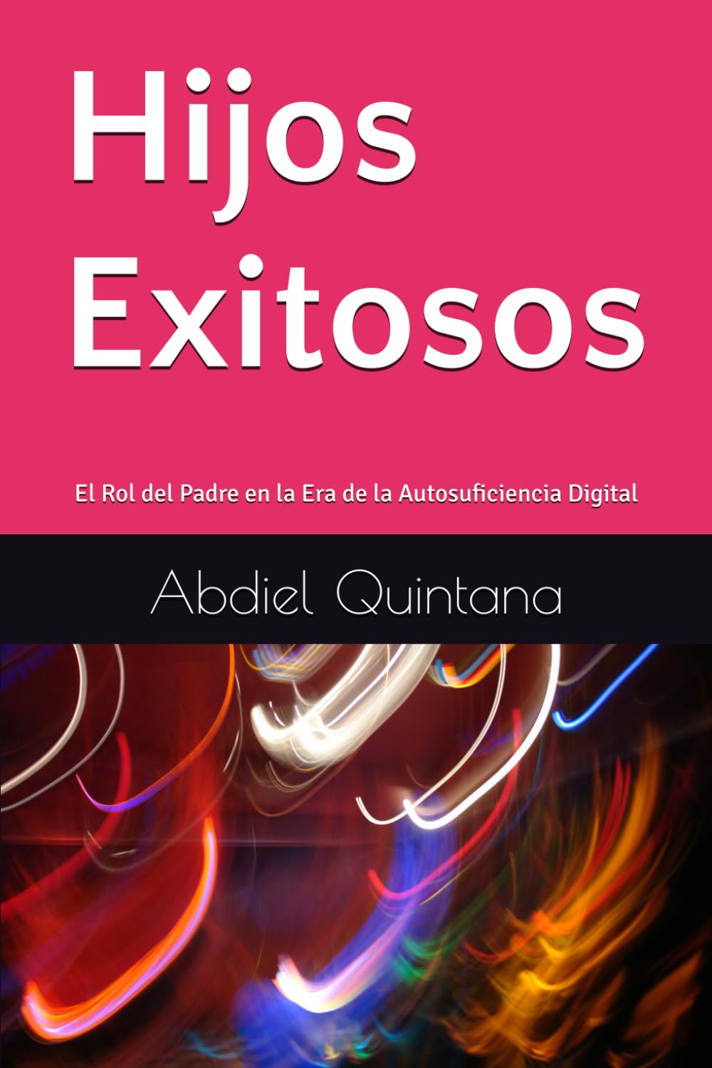 Hijos Exitosos: El Rol del Padre en la Era de la Autosuficiencia Digital (De la Teoría a la Acción: Un Plan de 90 Días)