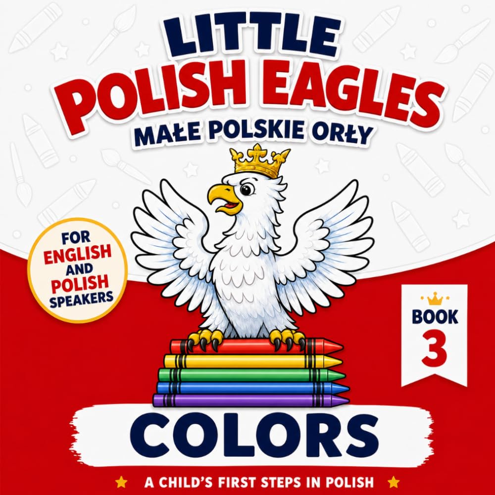 Little Polish Eagles: Colors: A Child's First Steps in Polish: A Bilingual Polish-English Picture Book for Babies, Toddlers, and Young Children