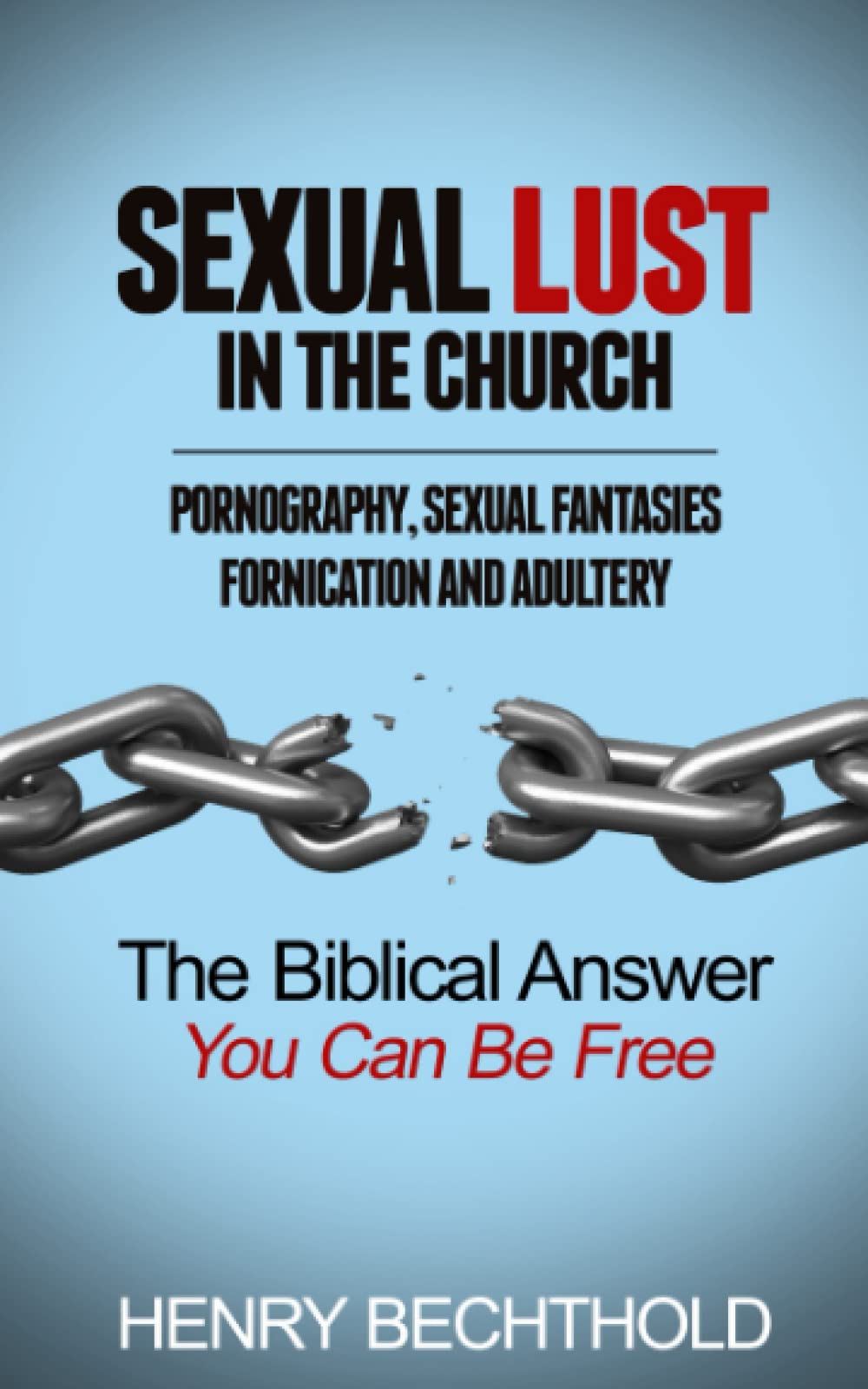 Sexual Lust in the Church, Pornography, Sexual Fantasies, Fornication and Adultery: The Biblical Answer—You Can be Free