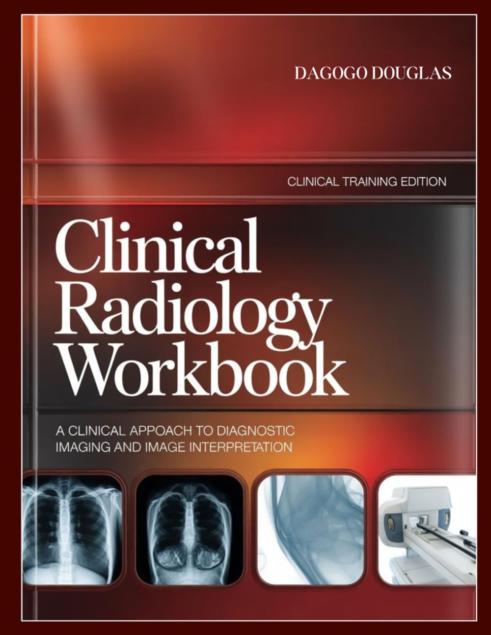 Clinical Radiology Workbook: A Clinical Approach to Diagnostic Imaging and Image Interpretation