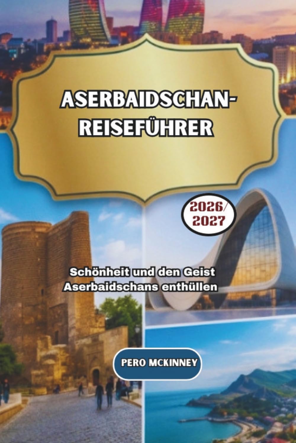 Aserbaidschan-Reiseführer 2026/2027: Die Schönheit und den Geist Aserbaidschans enthüllen