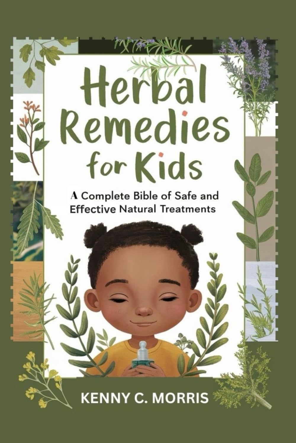 HERBAL REMEDIES FOR KIDS: A COMPLETE BIBLE OF SAFE AND EFFECTIVE NATURAL TREATMENTS (NATURE'S HEALING SECRETS: A GUIDE TO HERBAL REMEDIES)