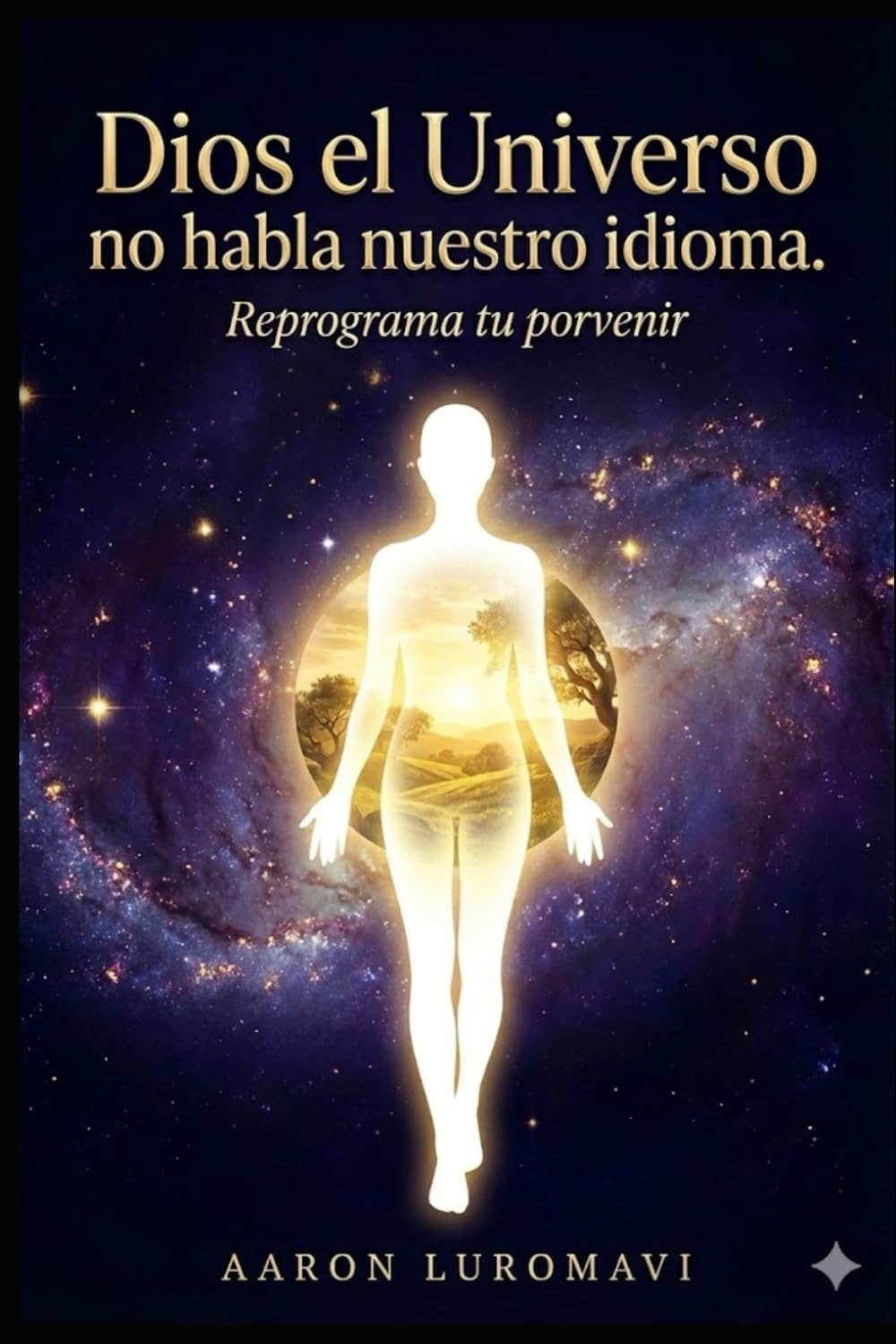 Dios el Universo no habla nuestro idioma: Reprograma tu porvenir