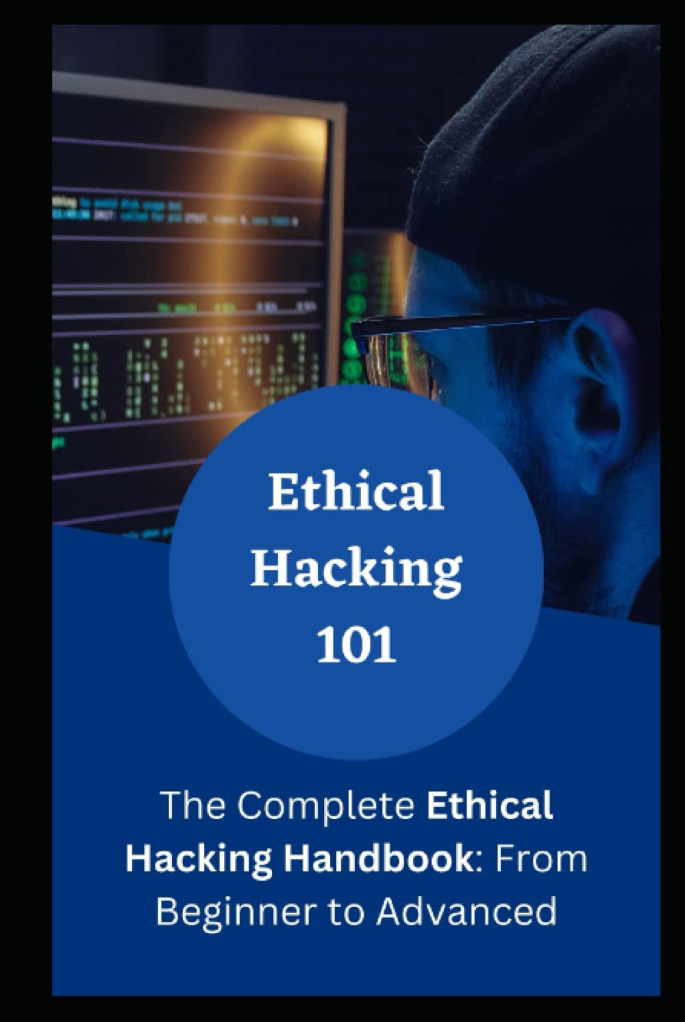 Ethical Hacking 101: The Complete Ethical Hacking Handbook: From ...