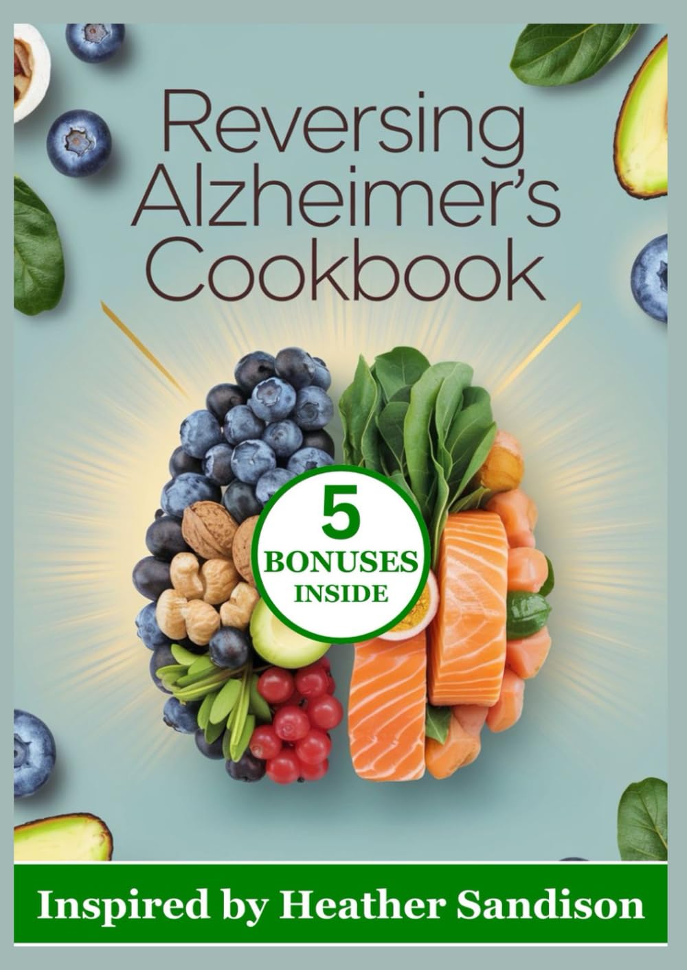 REVERSING ALZHEIMER'S COOKBOOK: 250 Comprehensive Brain-Boosting Recipes Inspired by Heather Sandison for Memory, Focus, and Longevity
