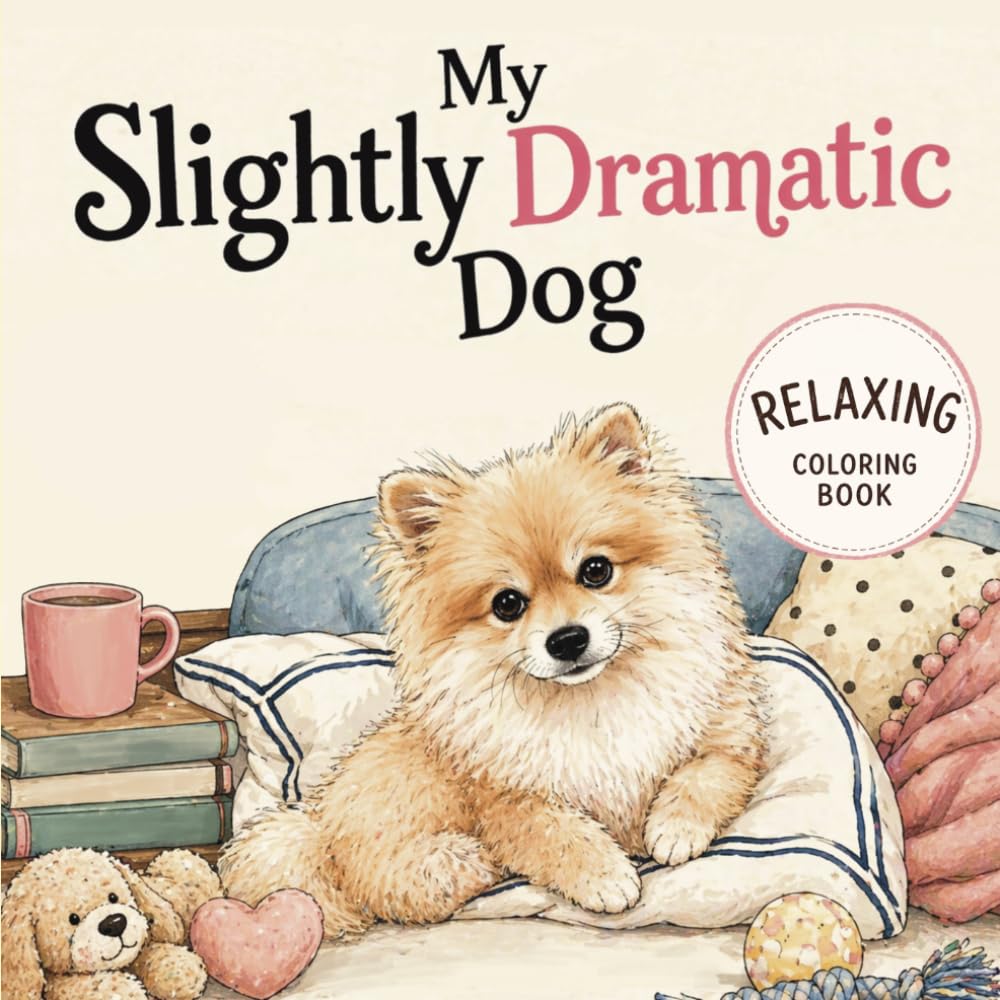 My Slightly Dramatic Dog: A Cute Dog Coloring Book for Relaxation: Cute & Relaxing Coloring Pages for Dog Lovers