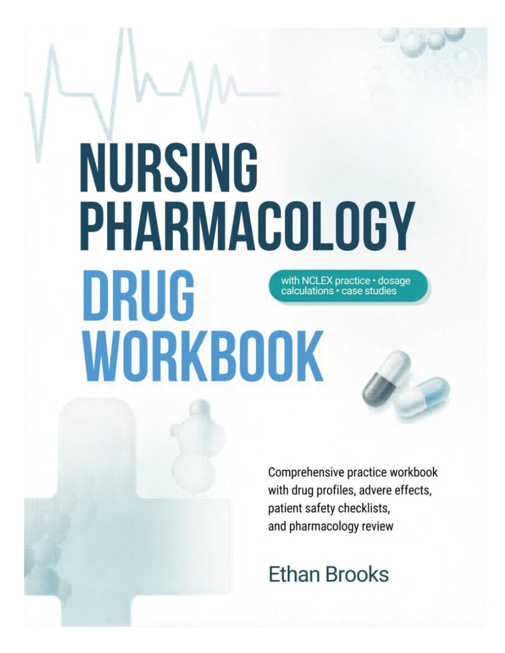 NURSING PHARMACOLOGY DRUG WORKBOOK: Comprehensive Practice Workbook with Drug Profiles, Adverse Effects, Patient Safety Checklists, And Pharmacology Review