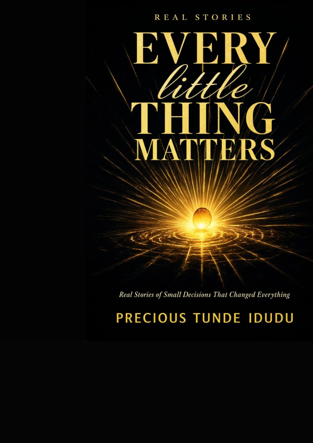 Every Little Thing Matters: Real Stories of Small Decisions That Changed Everything