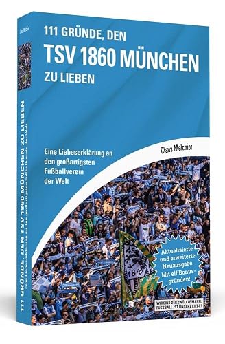 111 Gründe, den TSV 1860 München zu lieben: Eine Liebeserklärung an den großartigsten Fußballverein der Welt. Aktualisierte und erweiterte Neuausgabe. Mit elf Bonusgründen
