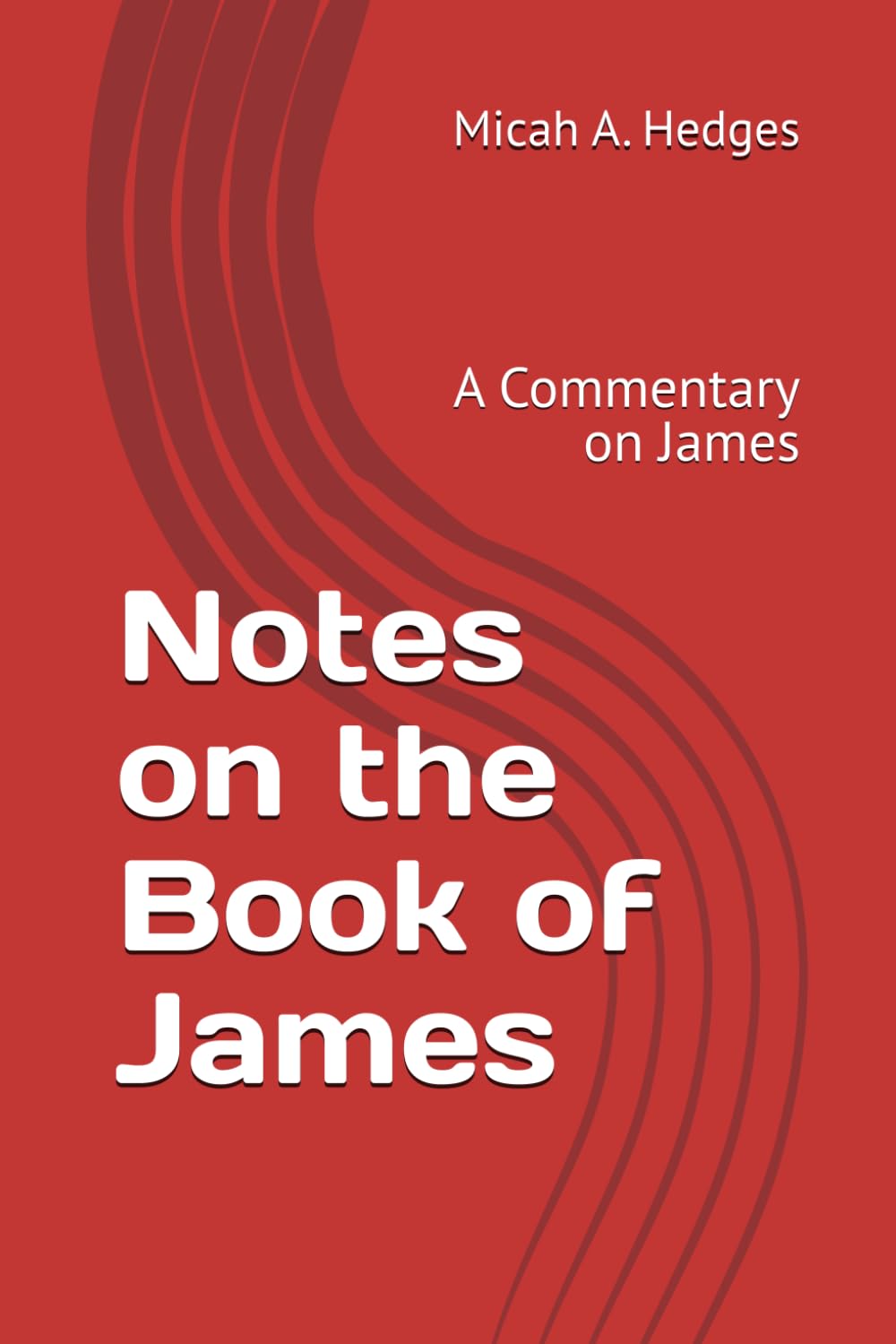 Notes on the Book of James: A Commentary of James (Notes On the Bible - Commentary Series)