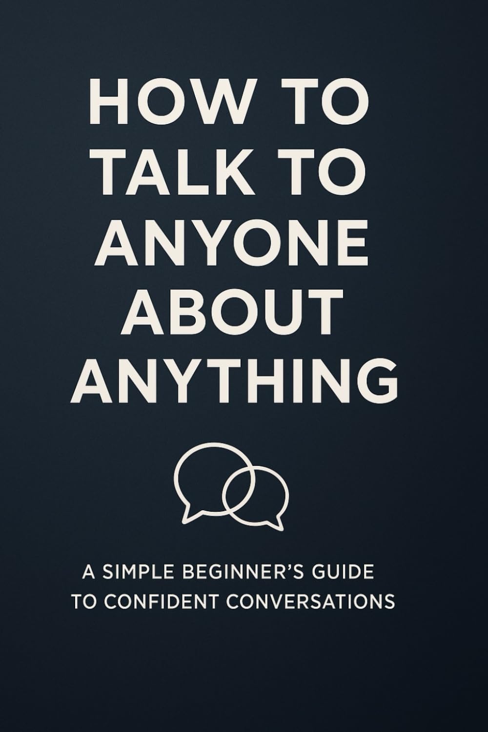 How to Talk to Anyone About Anything :: A Simple Beginner’s Guide to Confident Conversations