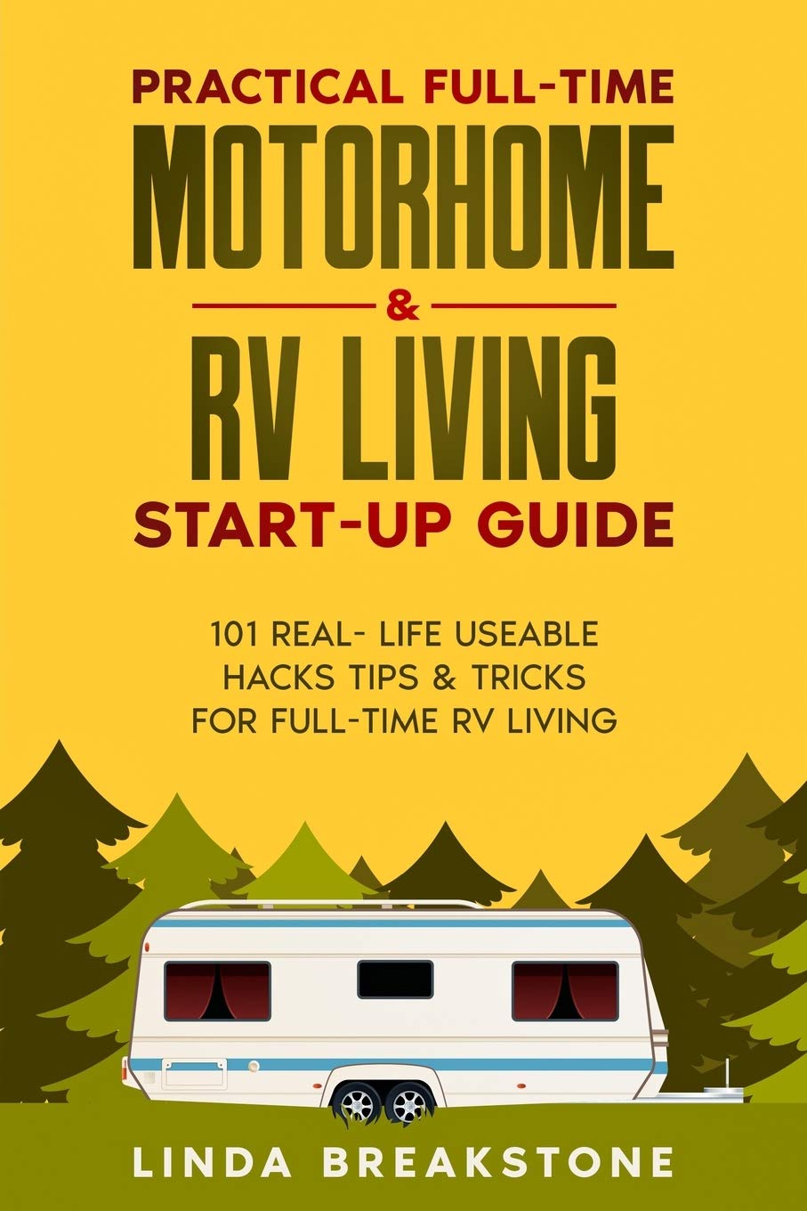 Practical Full-time Motorhome & RV Living Start-Up Guide: 101 Real- Life Useable Hacks Tips & Tricks for Full-Time RV Living