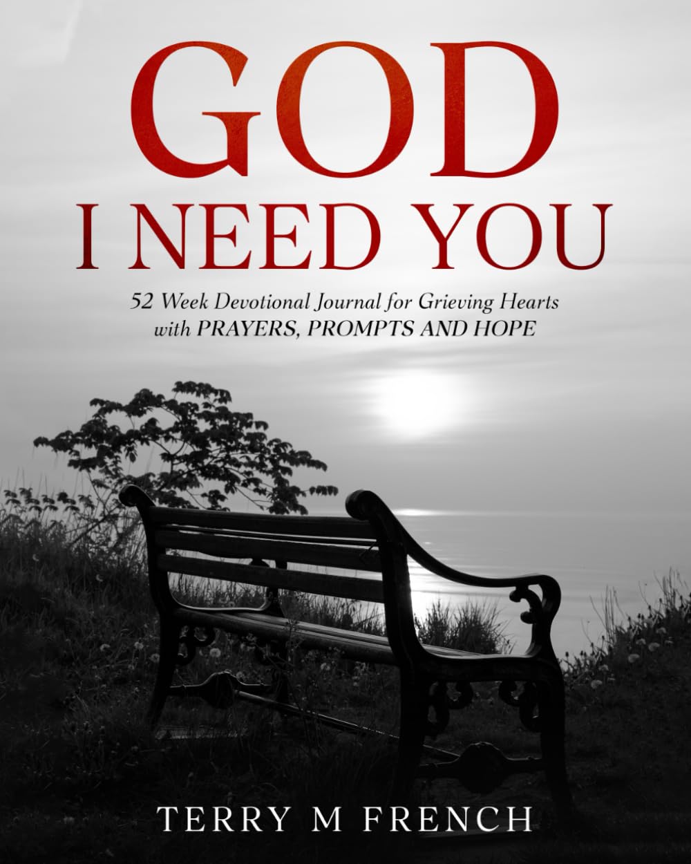 God I NEED You: 52 Week Devotional Journal for Grieving Hearts with Prayers, Prompts and Hope