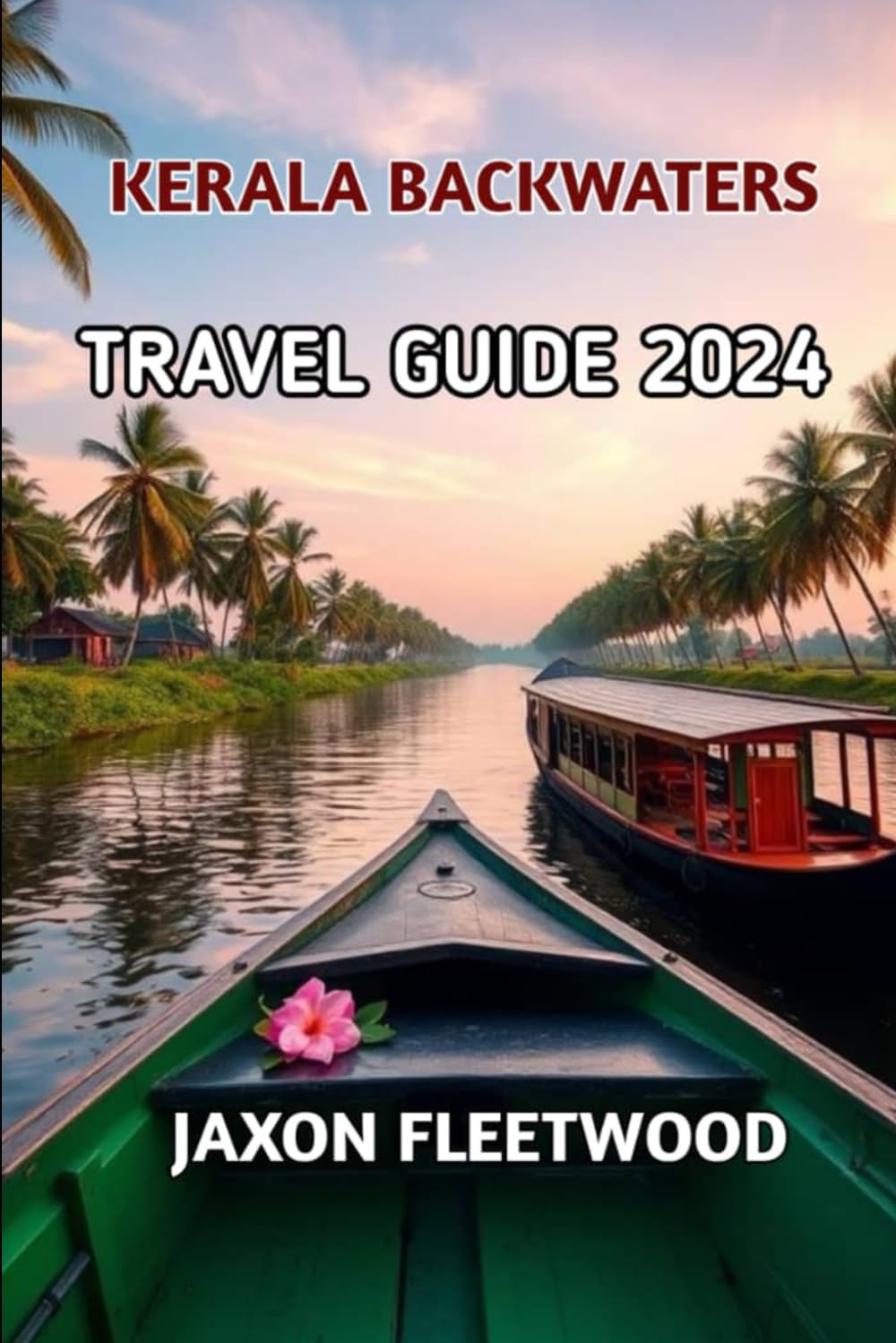 Kerala Backwaters Travel Guide 2024 (Wanderway Chronicles: Exploring the World’s Hidden Stories and Uncharted Paths)