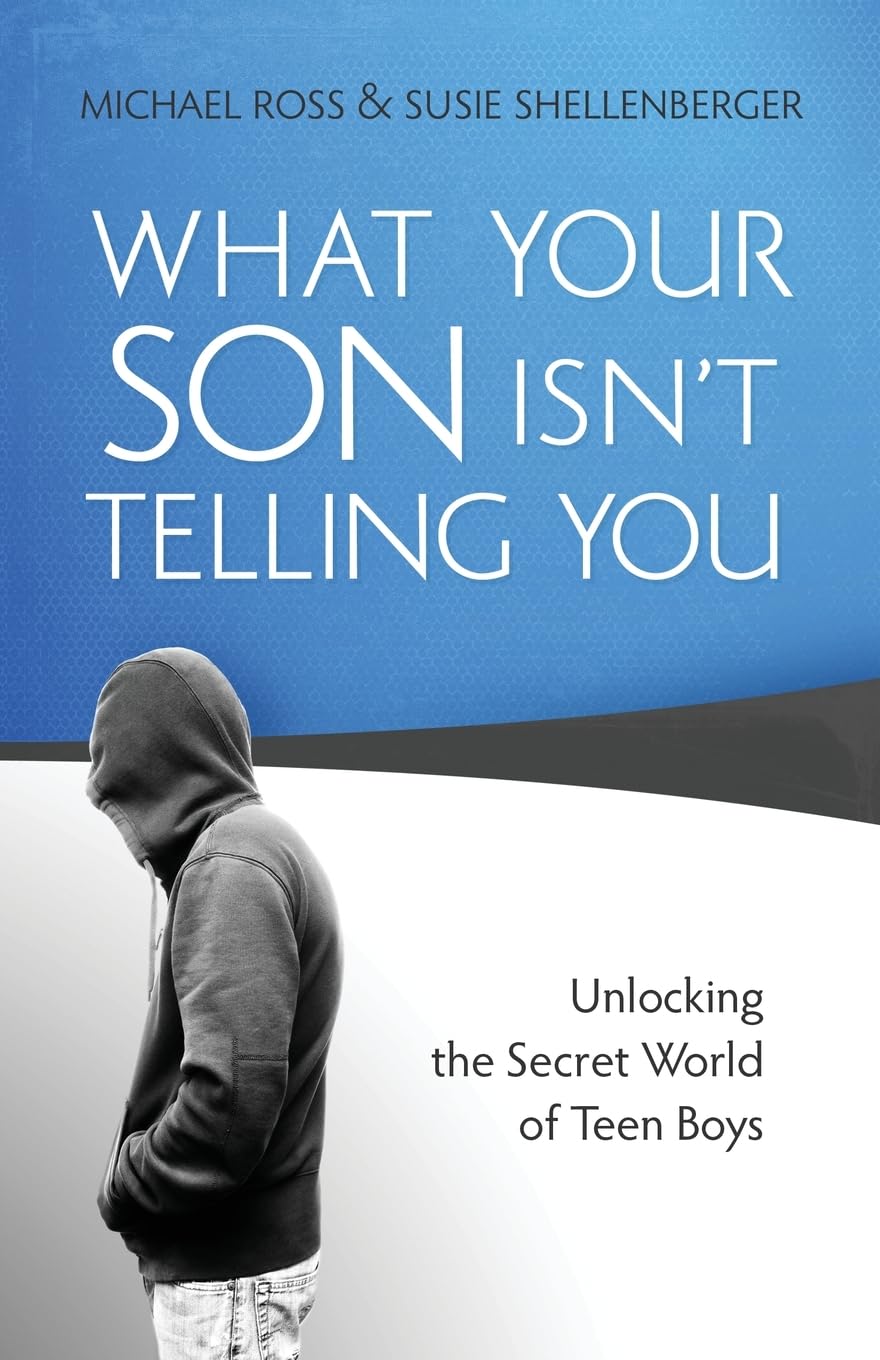 What Your Son Isn't Telling You: Unlocking The Secret World Of Teen Boys