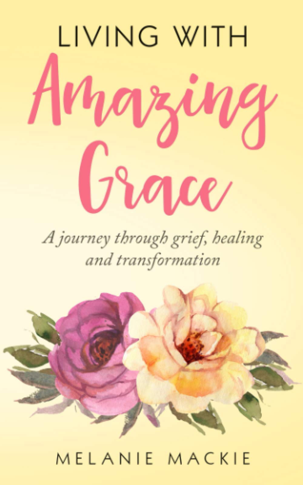 Living With Amazing Grace: A journey through grief, healing and transformation