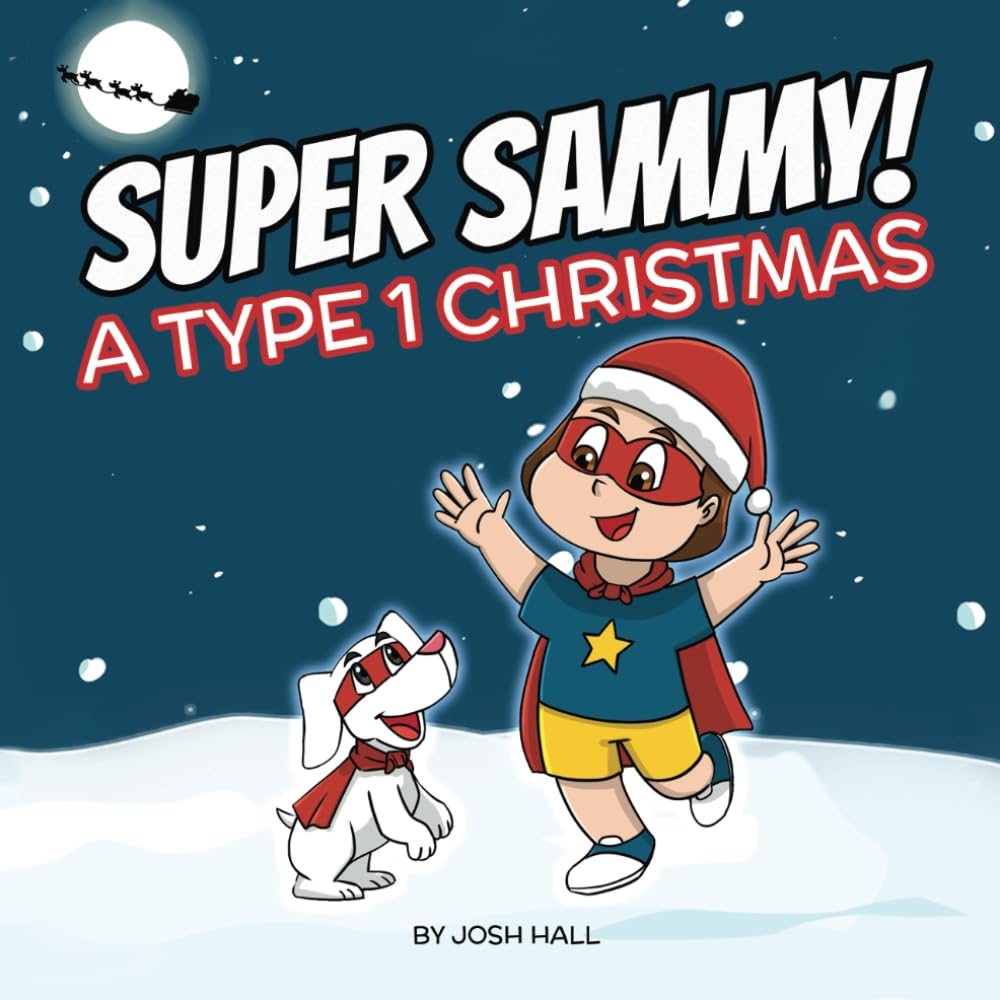Super Sammy - A Type 1 Christmas: Diabetes Christmas Story (Inspiring Type 1 Diabetes Books For Kids)