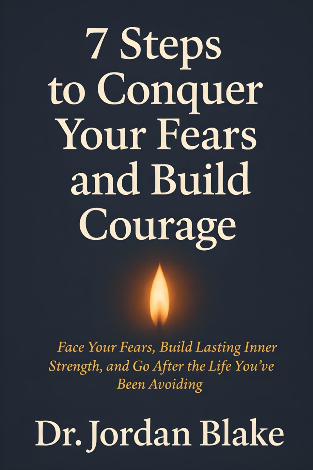 7 Steps to Conquer Your Fears and Build Courage: Face Your Fears, Build Lasting Inner Strength, and Go After the Life You’ve Been Avoiding: 4 (Personal Mastery Series)