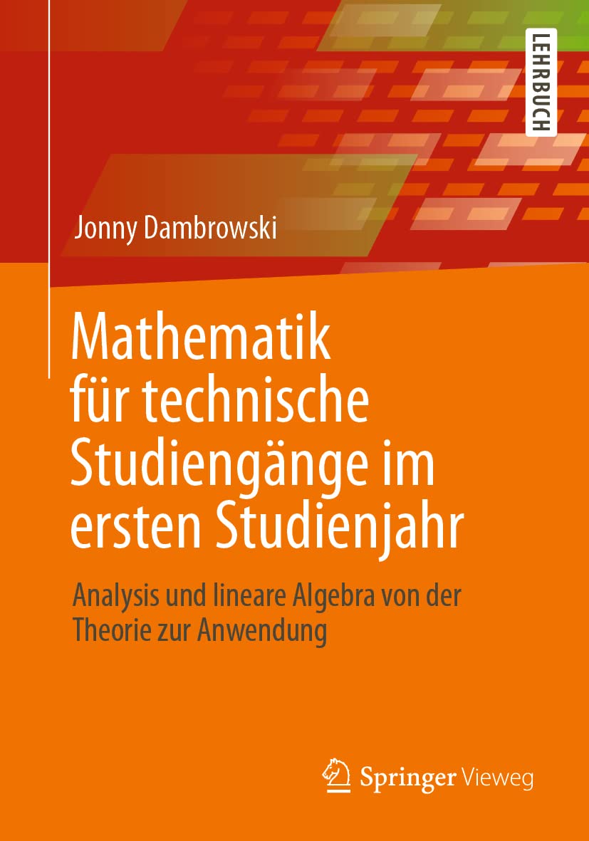 Mathematik für technische Studiengänge im ersten Studienjahr: Analysis und lineare Algebra von der Theorie zur Anwendung