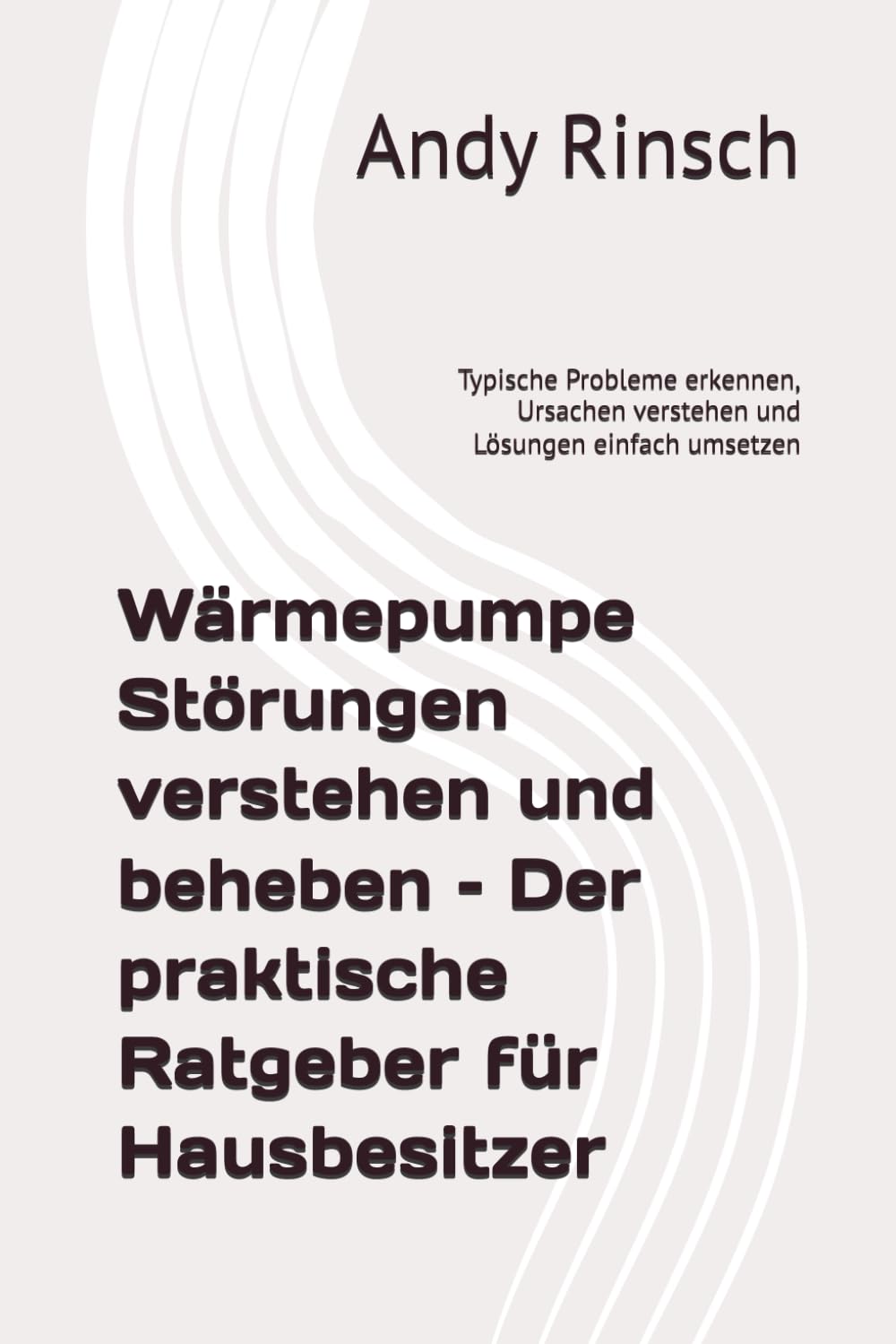 Wärmepumpe Störungen verstehen und beheben – Der praktische Ratgeber für Hausbesitzer: Typische Probleme erkennen, Ursachen verstehen und Lösungen einfach umsetzen