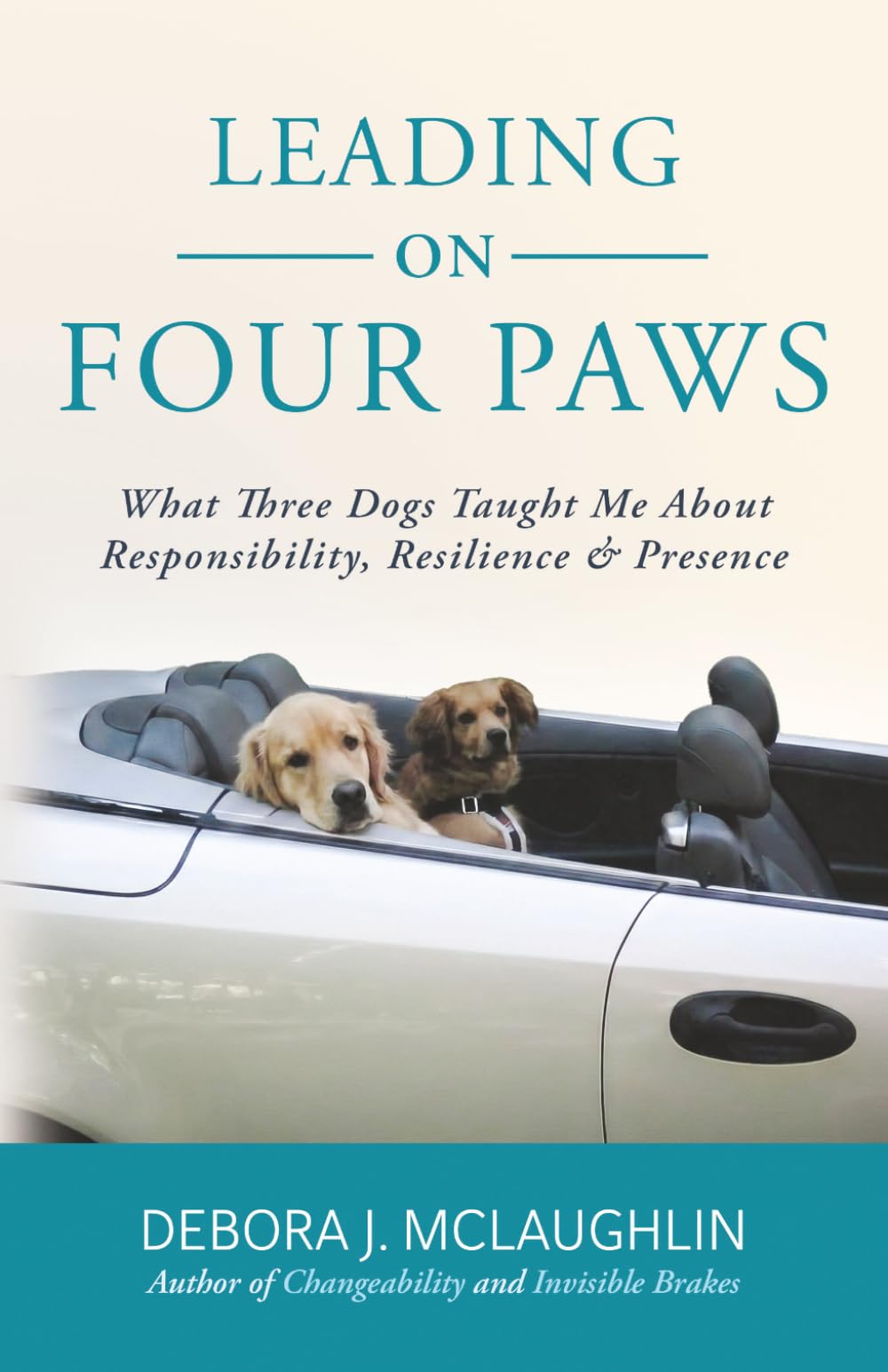 Leading On Four Paws What Three Dogs Taught Me About Responsibility, Resilience & Presence