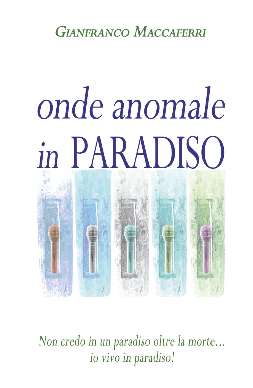Onde anomale in paradiso: Non credo in un paradiso oltre la morte... io vivo in paradiso!