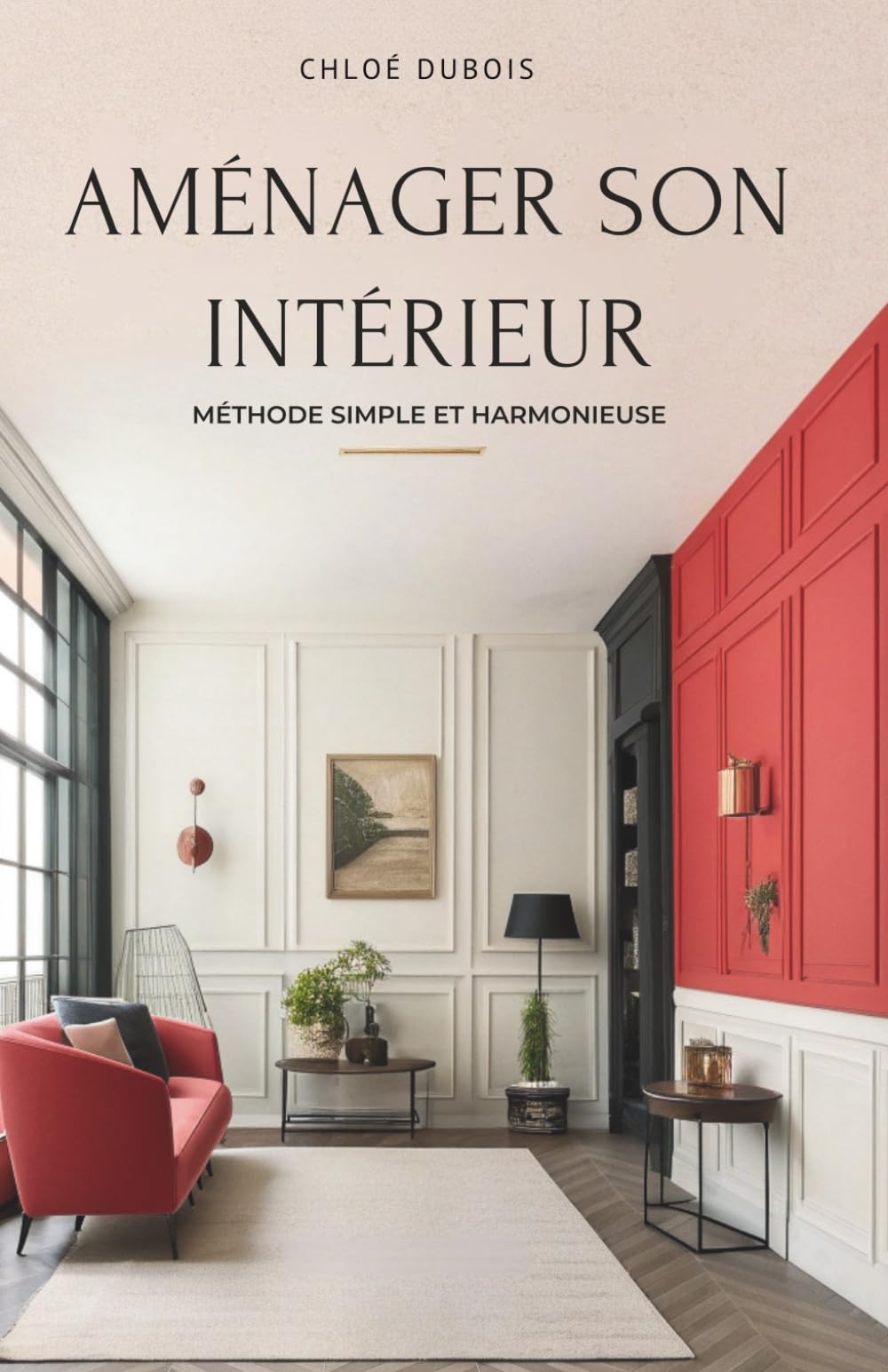 Aménager Son Intérieur: Méthode Simple Et Harmonieuse
