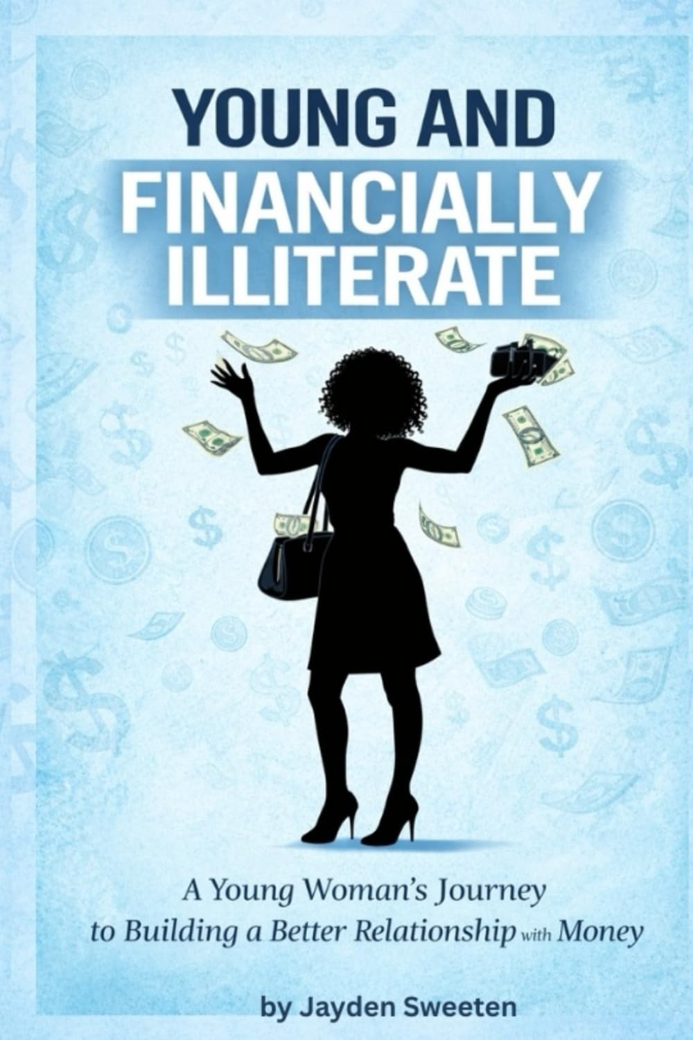Young and Financially ILLiterate: A Young Woman's Journey Towards Building a Better Relationship with Money