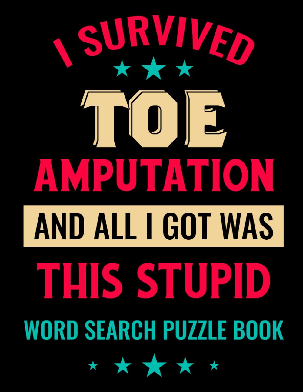 I Survived Toe Amputation And All I Got Was This Stupid Word Search Puzzle Book: Funny Toe Surgery Recovery Gifts for Adults (100 Puzzles) Post Op Toe ... Survivor Support Gag Gift for Patients
