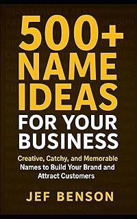 500+ Name Ideas for Your Business: Creative, Catchy, and Memorable Names to Build Your Brand and Attract Customers