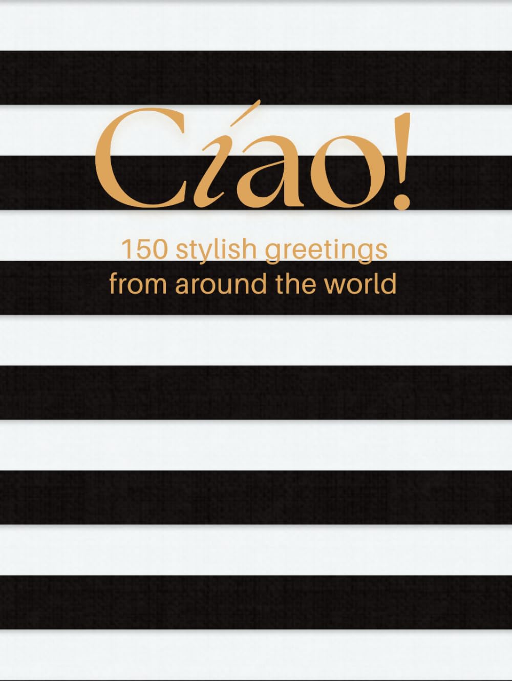Cíao! 150 Stylish Greetings from Around the World (The Midnight Edition): A Black Coffee Table Book of Global Culture, Design & Fashion – Sleek, Stylish, and Contemporary