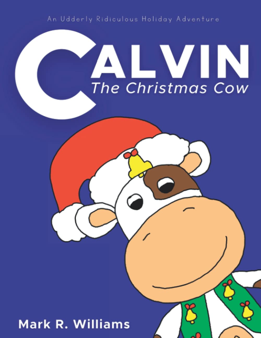 Calvin the Christmas Cow: An Udderly Ridiculous Holiday Adventure