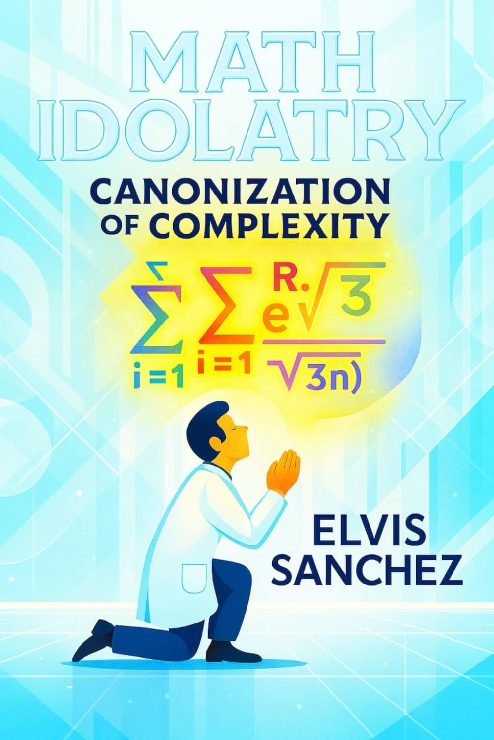 Math Idolatry: Canonization of Complexity: 6 (The Deliberate, Perfect, and Eternal (DPE) Framework)