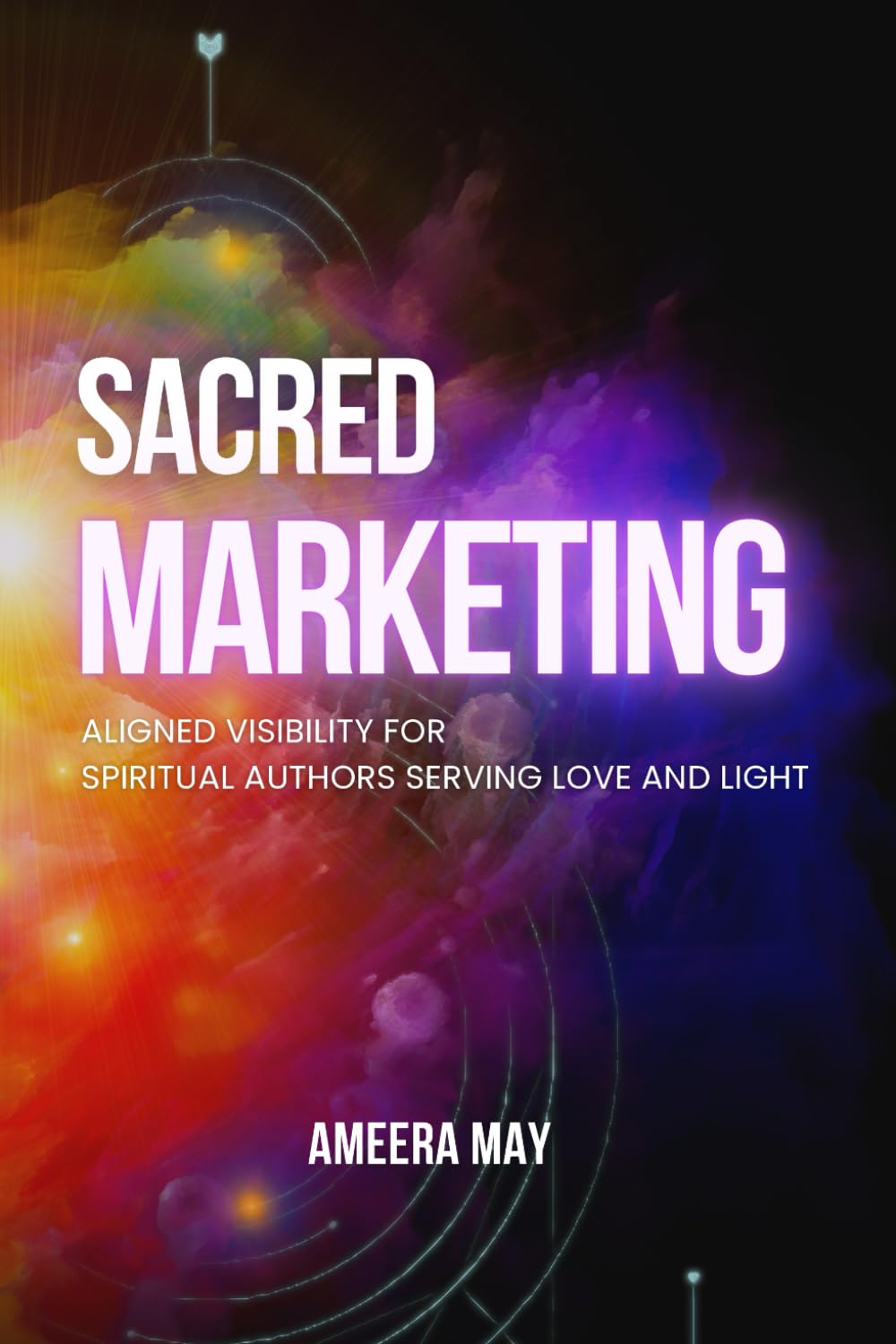 Sacred Marketing: Aligned Visibility for Spiritual Authors Serving Love and Light
