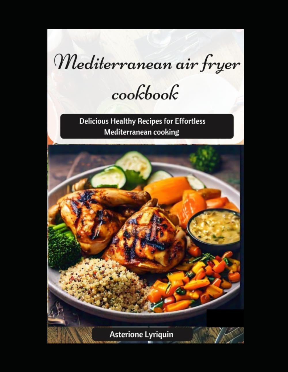 Mediterranean Air Fryer Cookbook: Delicious, Healthy Recipes for Effortless Mediterranean Cooking