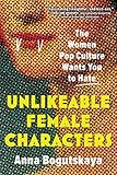 Unlikeable Female Characters: The Women Pop Culture Wants You to Hate