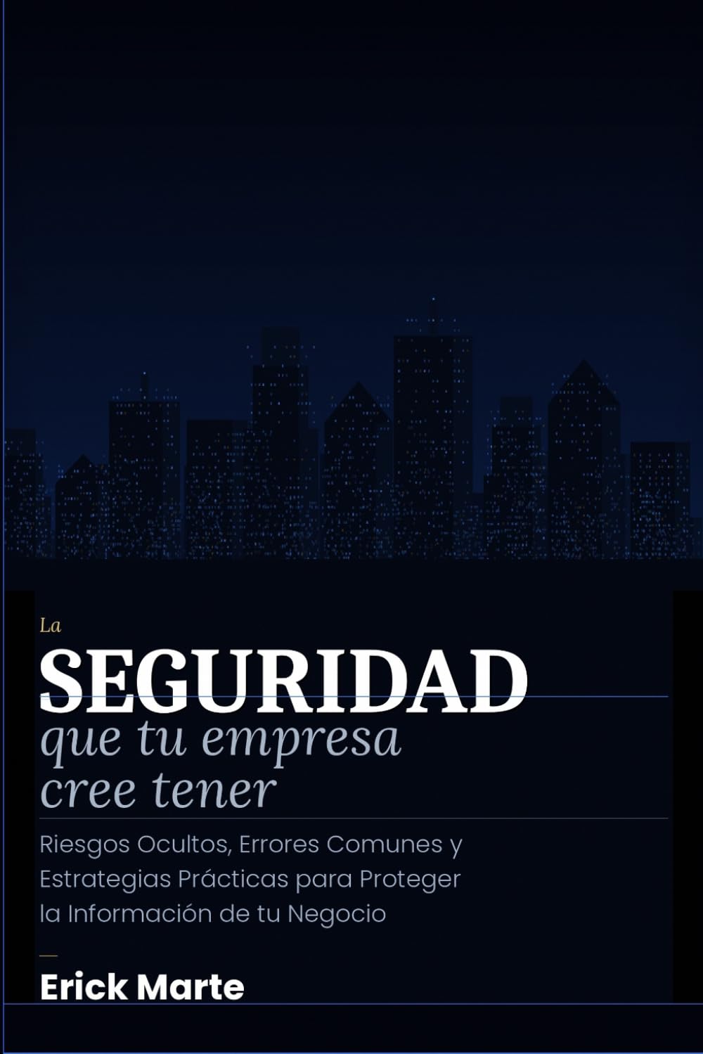 La Seguridad que tu Empresa Cree Tener: Riesgos Ocultos, Errores Comunes y Estrategias Prácticas para Proteger la Información de tu Negocio